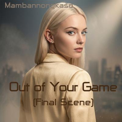 New song : Out of Your Game (Final Scene)